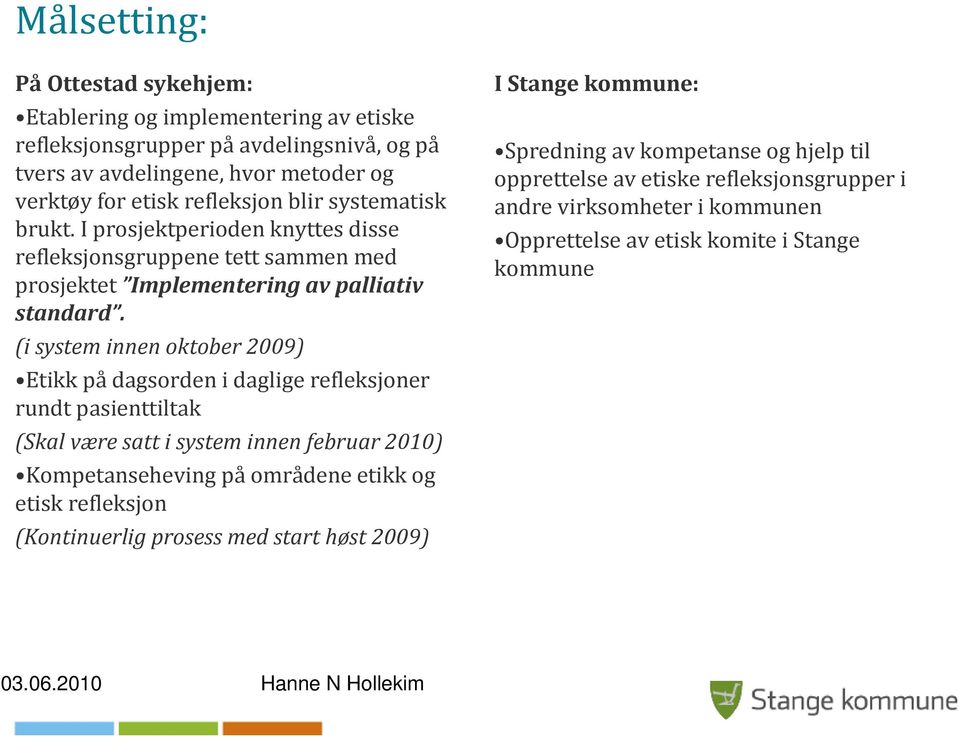 (i system innen oktober 2009) Etikk pådagsorden i daglige refleksjoner rundt pasienttiltak (Skal være satt i system innen februar 2010) Kompetanseheving påområdene etikk og etisk