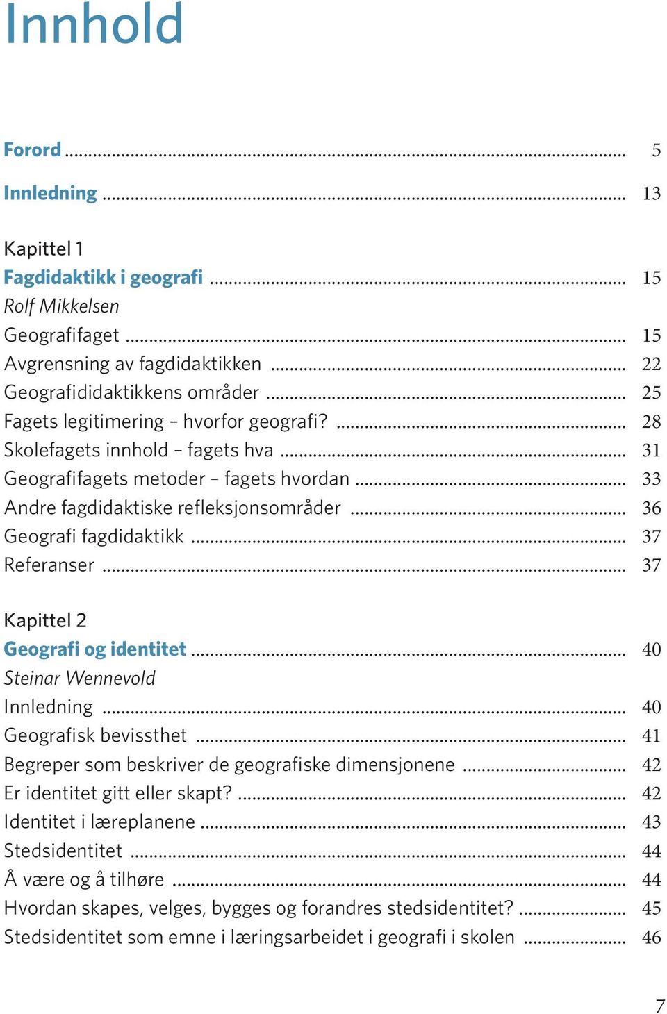 .. 37 Referanser... 37 Kapittel 2 Geografi og identitet... 40 Steinar Wennevold Innledning... 40 Geografisk bevissthet... 41 Begreper som beskriver de geografiske dimensjonene.