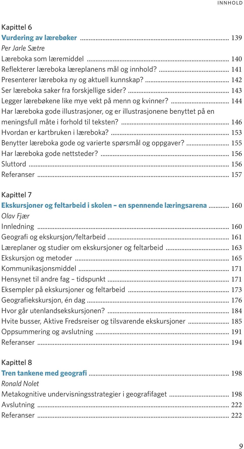 ... 144 Har læreboka gode illustrasjoner, og er illustrasjonene benyttet på en meningsfull måte i forhold til teksten?... 146 Hvordan er kartbruken i læreboka?