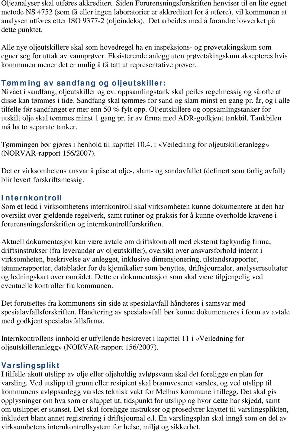 Det arbeides med å forandre lovverket på dette punktet. Alle nye oljeutskillere skal som hovedregel ha en inspeksjons- og prøvetakingskum som egner seg for uttak av vannprøver.