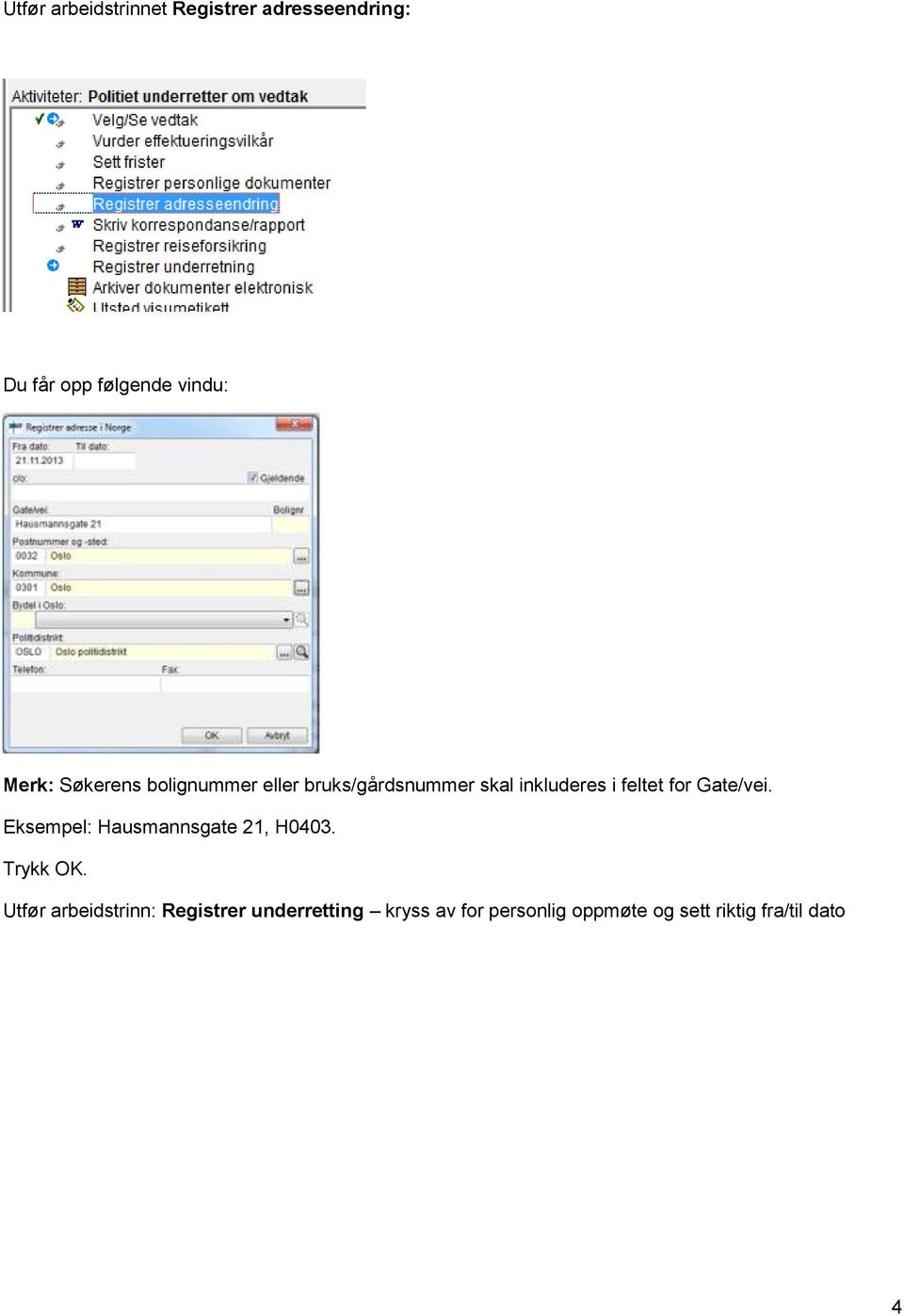for Gate/vei. Eksempel: Hausmannsgate 21, H0403. Trykk OK.