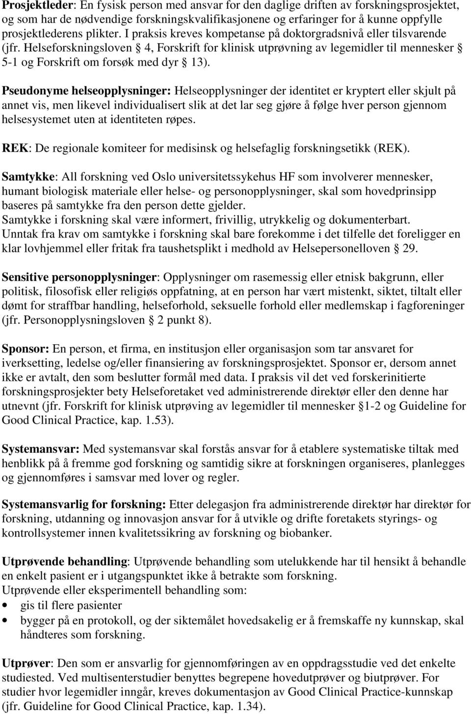 Helseforskningsloven 4, Forskrift for klinisk utprøvning av legemidler til mennesker 5-1 og Forskrift om forsøk med dyr 13).