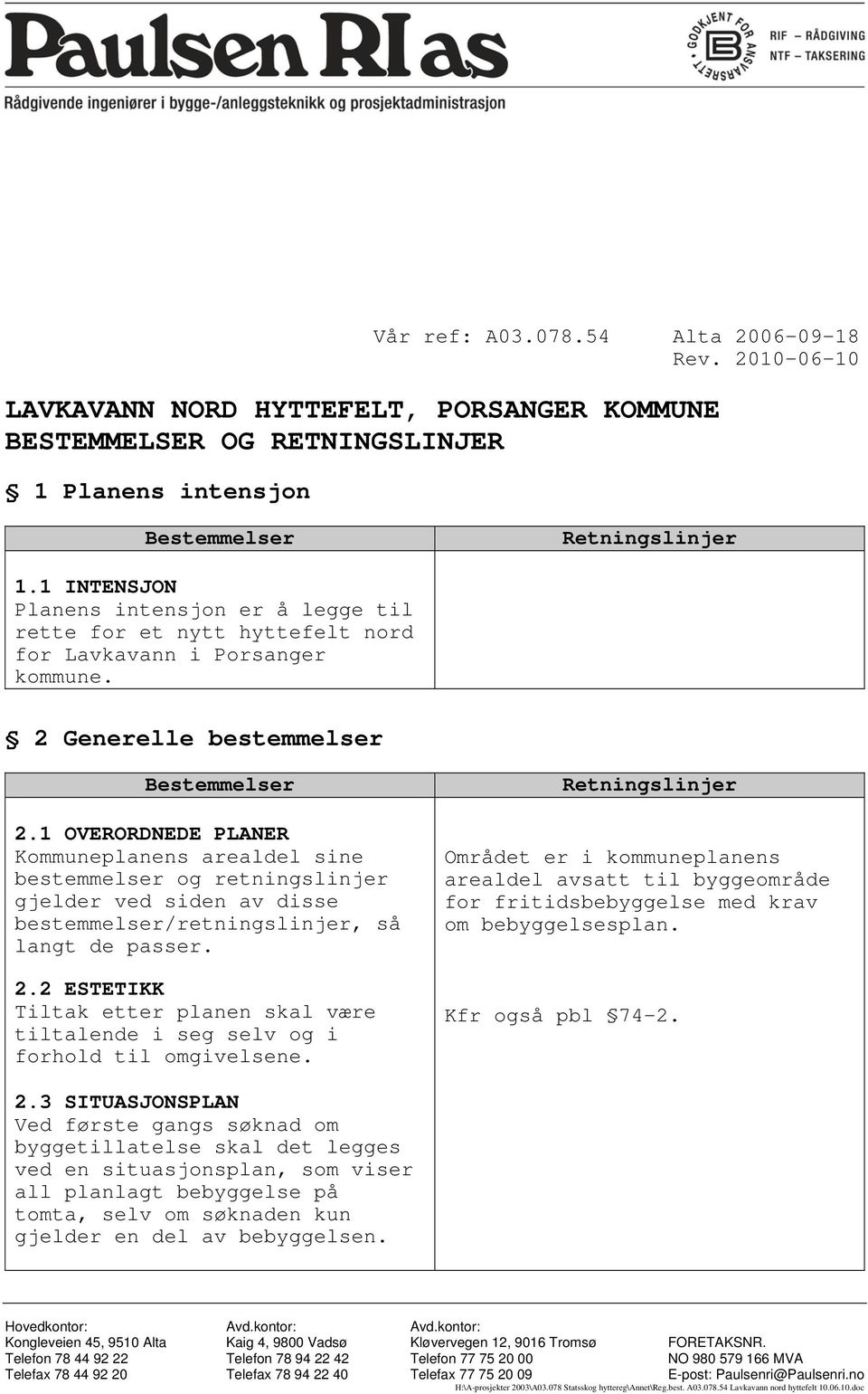 1 OVERORDNEDE PLANER Kommuneplanens arealdel sine bestemmelser og retningslinjer gjelder ved siden av disse bestemmelser/retningslinjer, så langt de passer. 2.