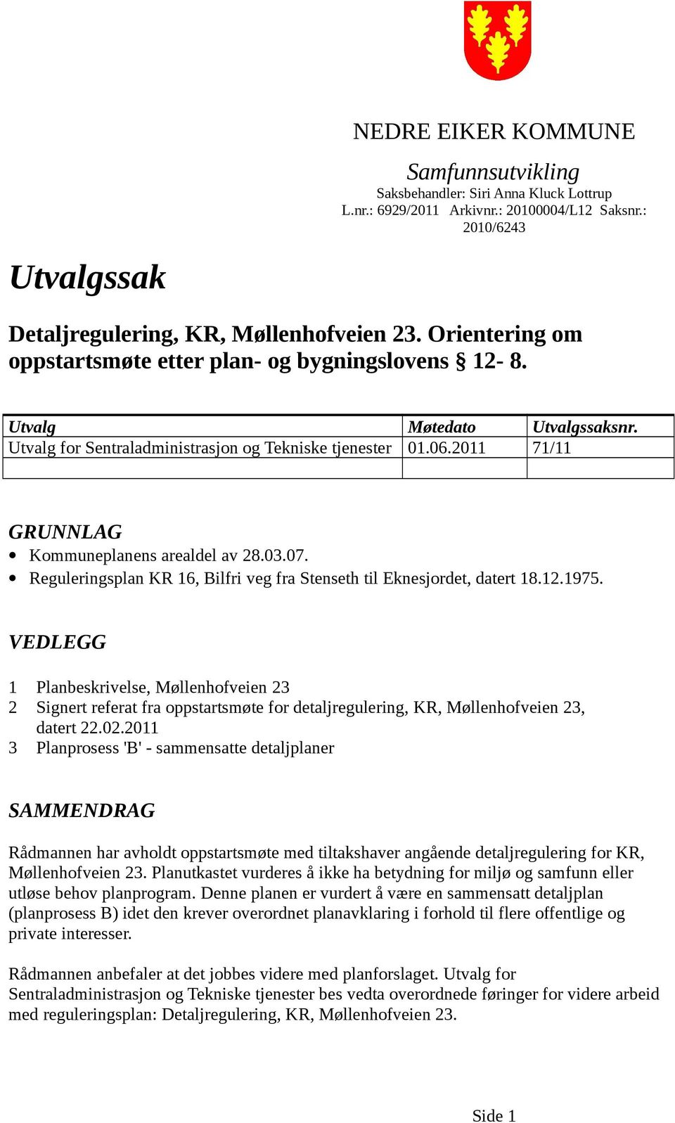 2011 71/11 GRUNNLAG Kommuneplanens arealdel av 28.03.07. Reguleringsplan KR 16, Bilfri veg fra Stenseth til Eknesjordet, datert 18.12.1975.