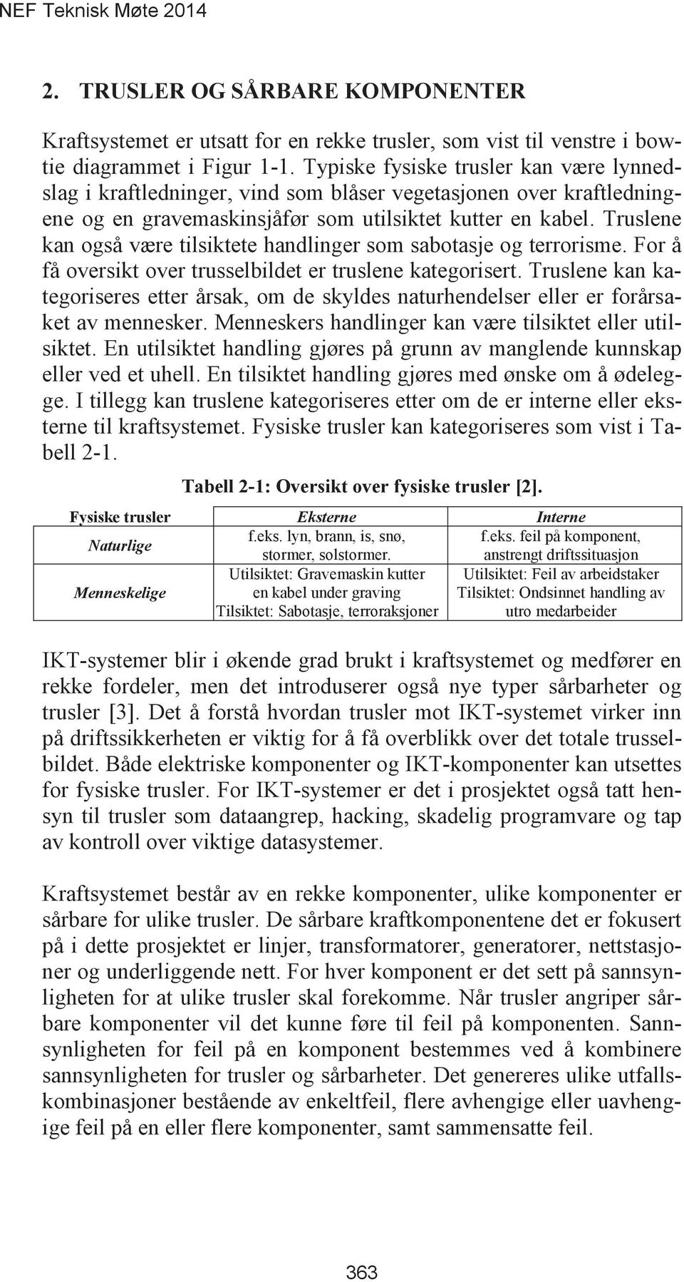 Truslene kan også være tilsiktete handlinger som sabotasje og terrorisme. For å få oversikt over trusselbildet er truslene kategorisert.