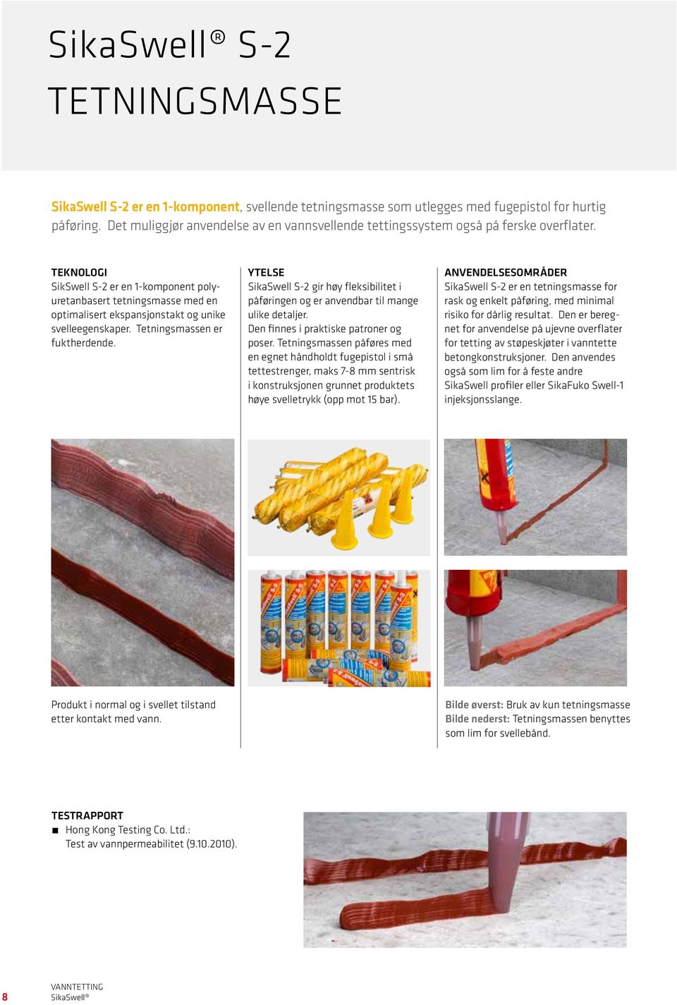 TEKNOLOGI SikSwell S-2 er en 1-komponent polyuretanbasert tetningsmasse med en optimalisert ekspansjonstakt og unike svelleegenskaper. Tetningsmassen er fuktherdende.