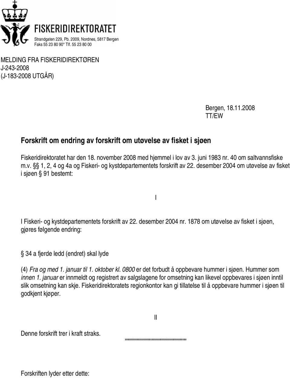 desember 2004 om utøvelse av fisket i sjøen 91 bestemt: I I Fiskeri- og kystdepartementets forskrift av 22. desember 2004 nr.