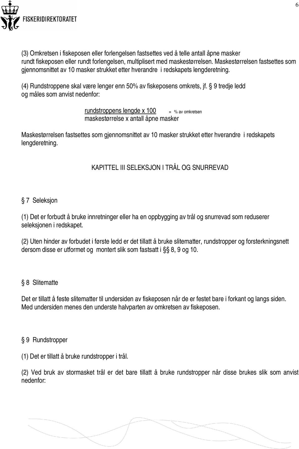 9 tredje ledd og måles som anvist nedenfor: rundstroppens lengde x 100 maskestørrelse x antall åpne masker = % av omkretsen Maskestørrelsen fastsettes som gjennomsnittet av 10 masker strukket etter