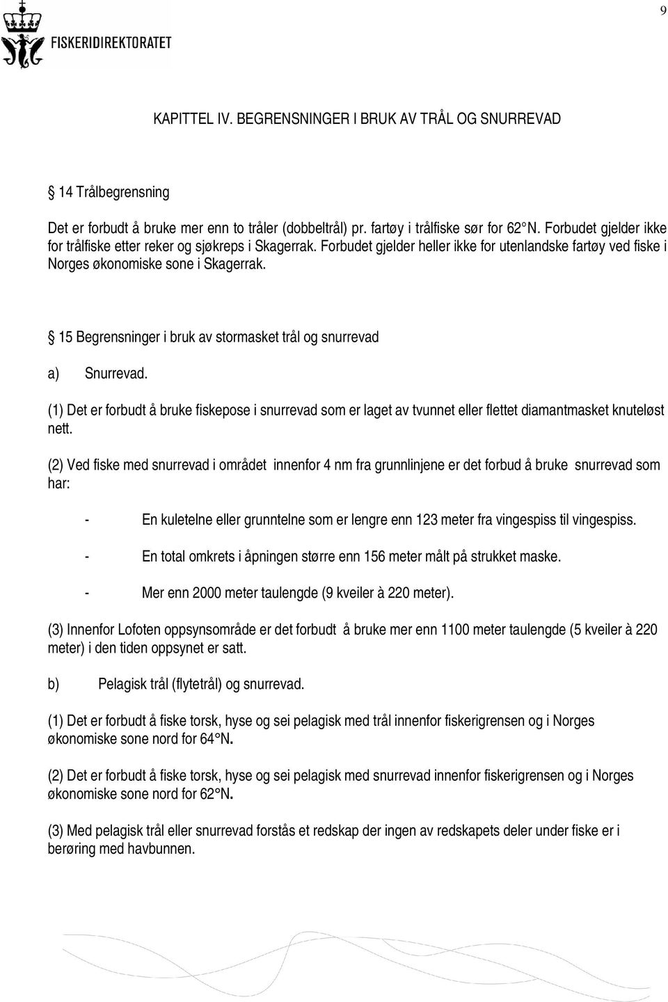 15 Begrensninger i bruk av stormasket trål og snurrevad a) Snurrevad. (1) Det er forbudt å bruke fiskepose i snurrevad som er laget av tvunnet eller flettet diamantmasket knuteløst nett.