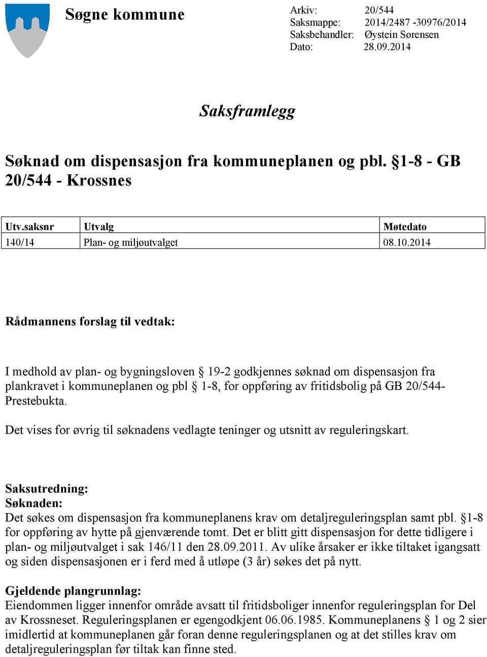 2014 Rådmannens forslag til vedtak: I medhold av plan- og bygningsloven 19-2 godkjennes søknad om dispensasjon fra plankravet i kommuneplanen og pbl 1-8, for oppføring av fritidsbolig på GB 20/544-