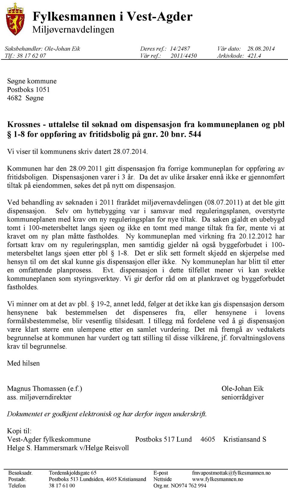 544 Vi viser til kommunens skriv datert 28.07.2014. Kommunen har den 28.09.2011 gitt dispensasjon fra forrige kommuneplan for oppføring av fritidsboligen. Dispensasjonen varer i 3 år.