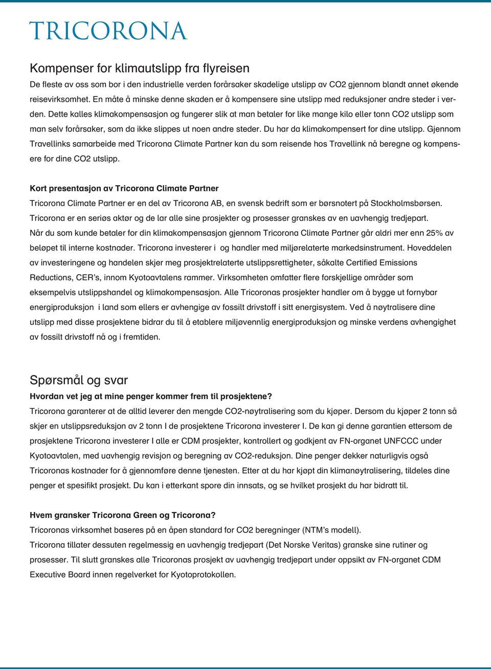 Dette kalles klimakompensasjon og fungerer slik at man betaler for like mange kilo eller tonn CO2 utslipp som man selv forårsaker, som da ikke slippes ut noen andre steder.