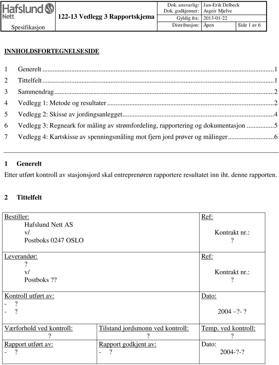 .. 5 7 Vdlgg 4: Kartskiss av spnningsmåling mot fjrn jord prøvr og målingr... 6 1 Gnrlt Ettr utført kontroll av stasjonsjord skal ntrprnørn rapportr rsultatt inn iht. dnn rapportn.