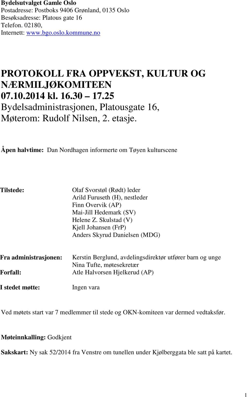 Åpen halvtime: Dan Nordhagen informerte om Tøyen kulturscene Tilstede: Olaf Svorstøl (Rødt) leder Arild Furuseth (H), nestleder Finn Overvik (AP) Mai-Jill Hedemark (SV) Helene Z.