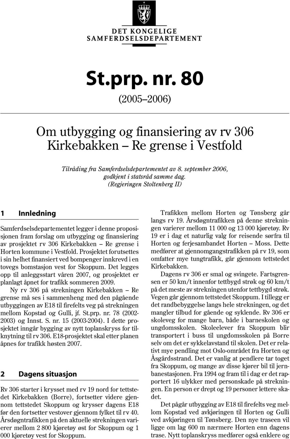 (Regjeringen Stoltenberg II) 1 Innledning Samferdselsdepartementet legger i denne proposisjonen fram forslag om utbygging og finansiering av prosjektet rv 306 Kirkebakken Re grense i Horten kommune i