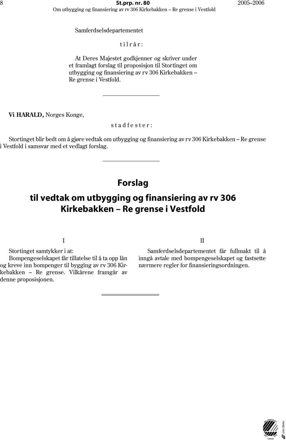 grense i Vestfold. Vi HARALD, Norges Konge, stadfester: Stortinget blir bedt om å gjøre vedtak om utbygging og finansiering av rv 306 Kirkebakken Re grense i Vestfold i samsvar med et vedlagt forslag.