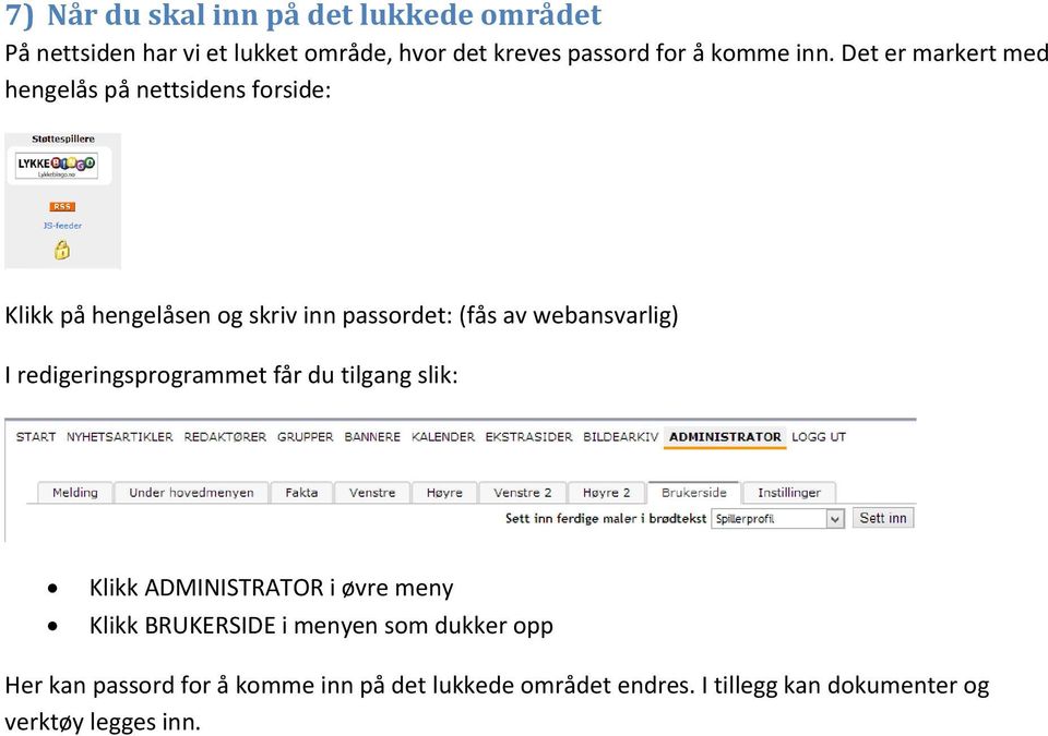 webansvarlig) I redigeringsprogrammet får du tilgang slik: Klikk ADMINISTRATOR i øvre meny Klikk BRUKERSIDE i menyen