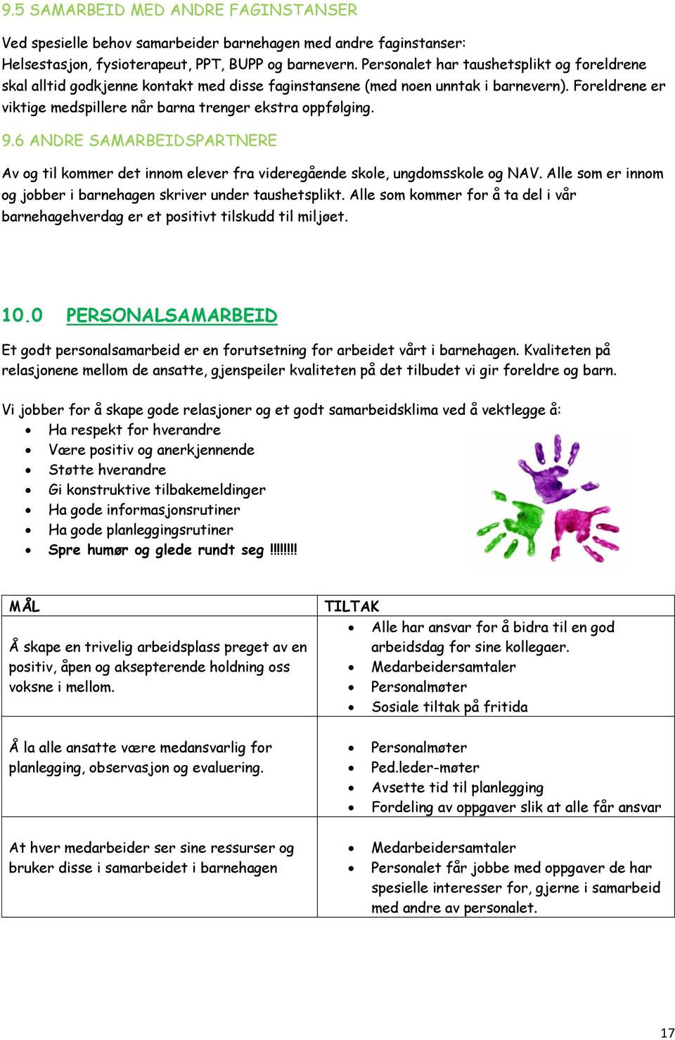 9.6 ANDRE SAMARBEIDSPARTNERE Av og til kommer det innom elever fra videregående skole, ungdomsskole og NAV. Alle som er innom og jobber i barnehagen skriver under taushetsplikt.