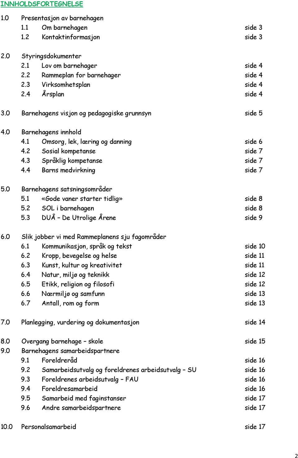 3 Språklig kompetanse side 7 4.4 Barns medvirkning side 7 5.0 Barnehagens satsningsområder 5.1 «Gode vaner starter tidlig» side 8 5.2 SOL i barnehagen side 8 5.3 DUÅ De Utrolige Årene side 9 6.