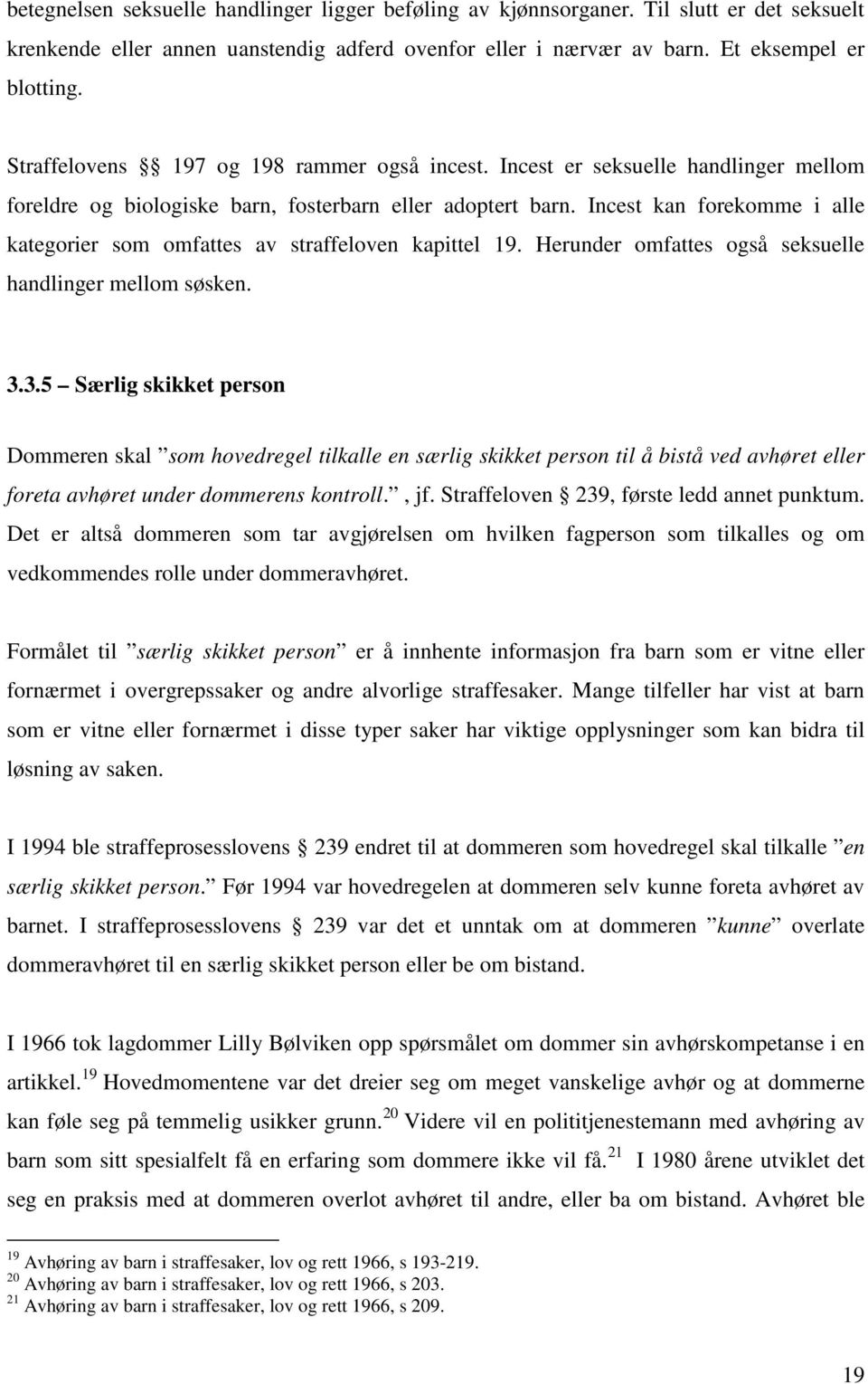 Incest kan forekomme i alle kategorier som omfattes av straffeloven kapittel 19. Herunder omfattes også seksuelle handlinger mellom søsken. 3.