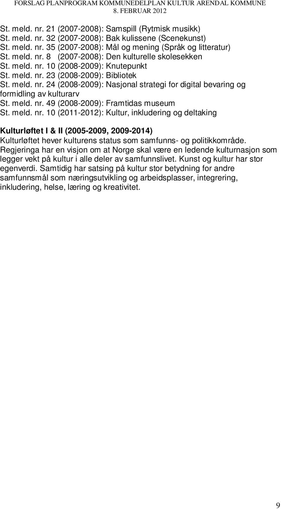 meld. nr. 10 (2011-2012): Kultur, inkludering og deltaking Kulturløftet I & II (2005-2009, 2009-2014) Kulturløftet hever kulturens status som samfunns- og politikkområde.