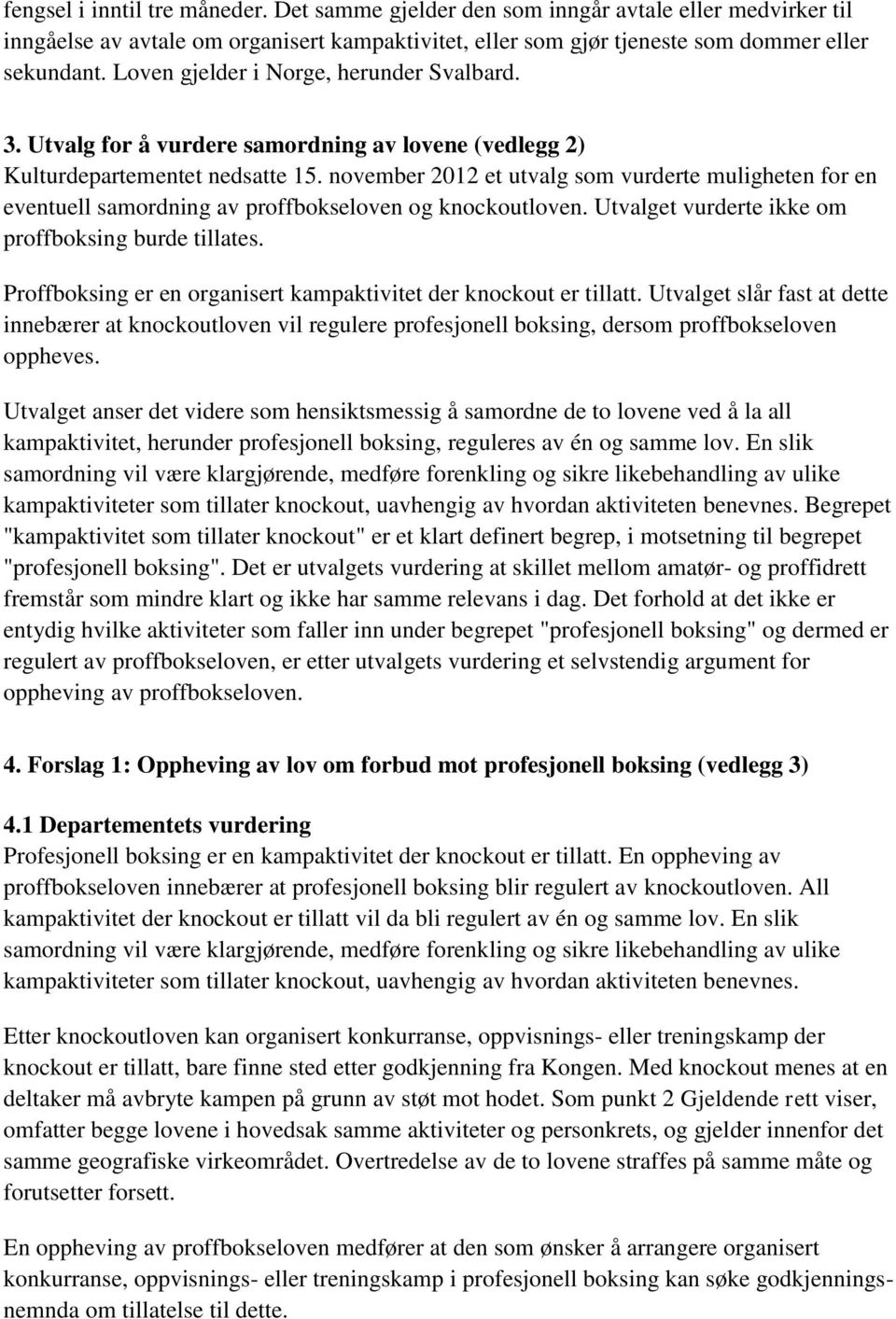 november 2012 et utvalg som vurderte muligheten for en eventuell samordning av proffbokseloven og knockoutloven. Utvalget vurderte ikke om proffboksing burde tillates.