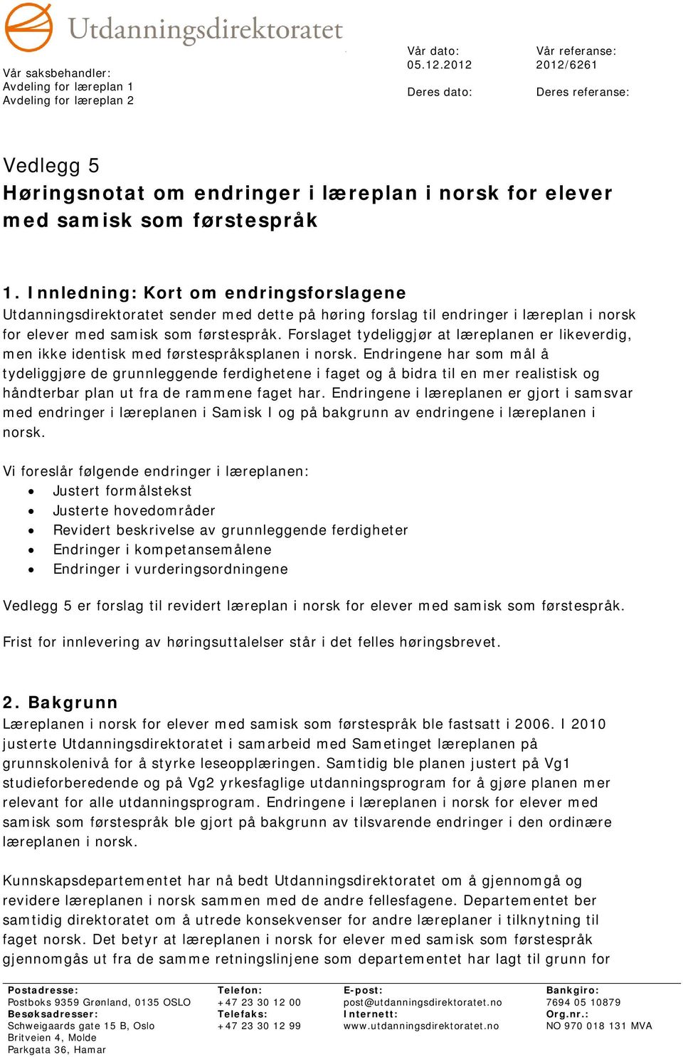 Innledning: Kort om endringsforslagene Utdanningsdirektoratet sender med dette på høring forslag til endringer i læreplan i norsk for elever med samisk som førstespråk.