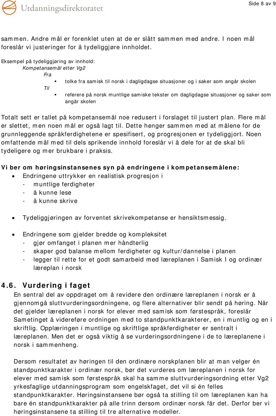 dagligdagse situasjoner og saker som angår skolen Totalt sett er tallet på kompetansemål noe redusert i forslaget til justert plan. Flere mål er slettet, men noen mål er også lagt til.