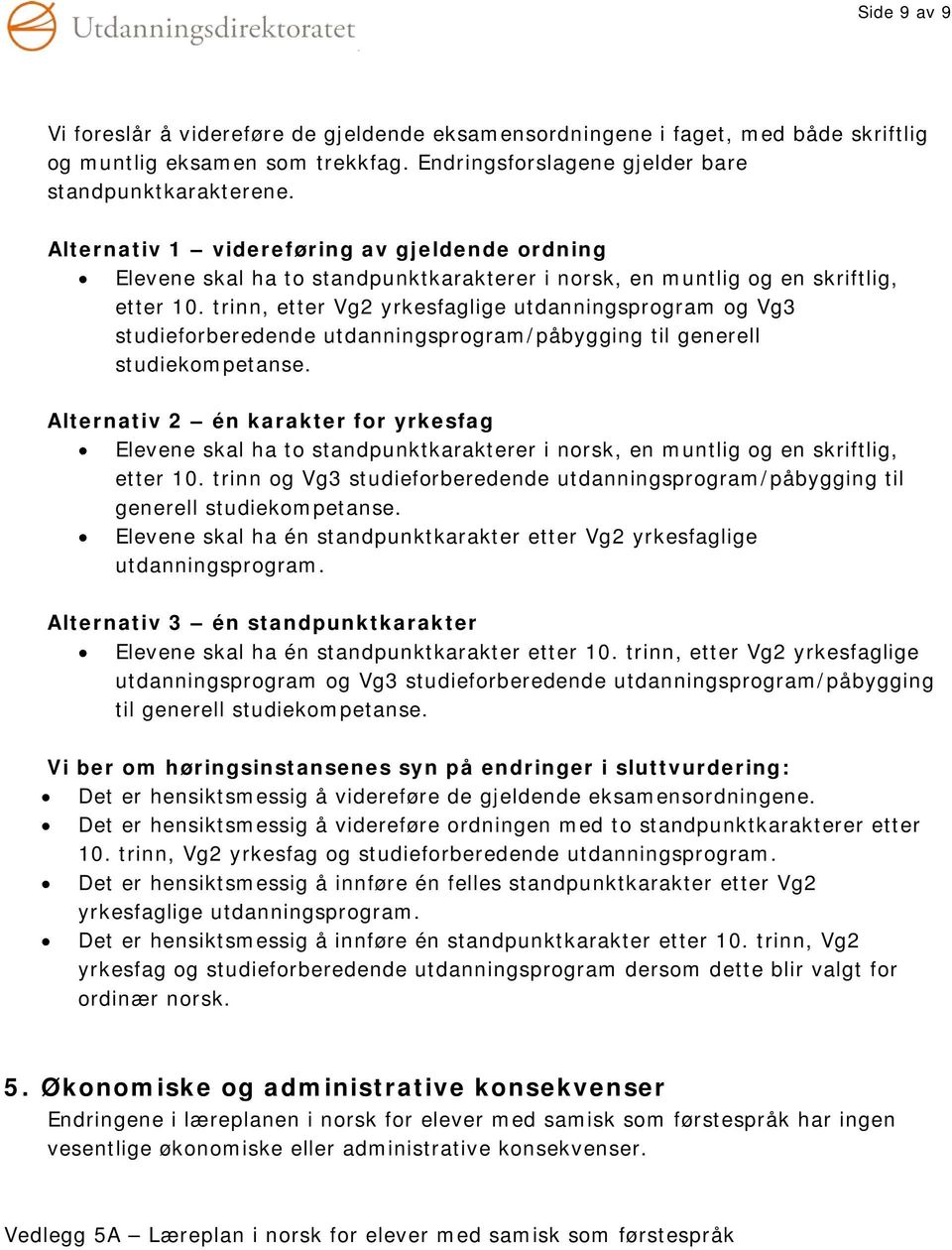 trinn, etter Vg2 yrkesfaglige utdanningsprogram og Vg3 studieforberedende utdanningsprogram/påbygging til generell studiekompetanse.