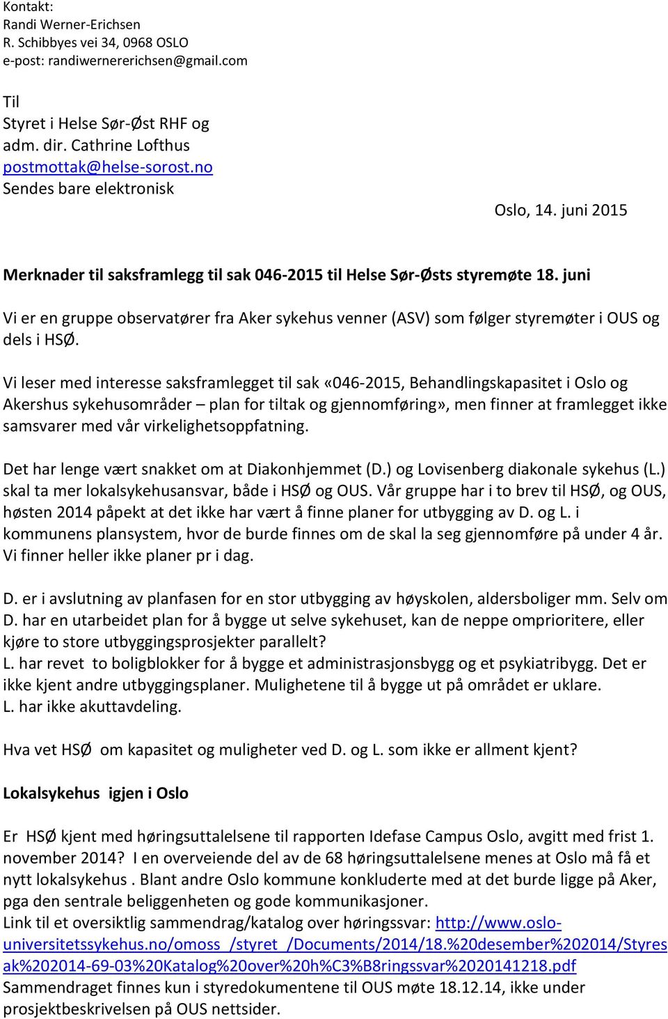 juni Vi er en gruppe observatører fra Aker sykehus venner (ASV) som følger styremøter i OUS og dels i HSØ.