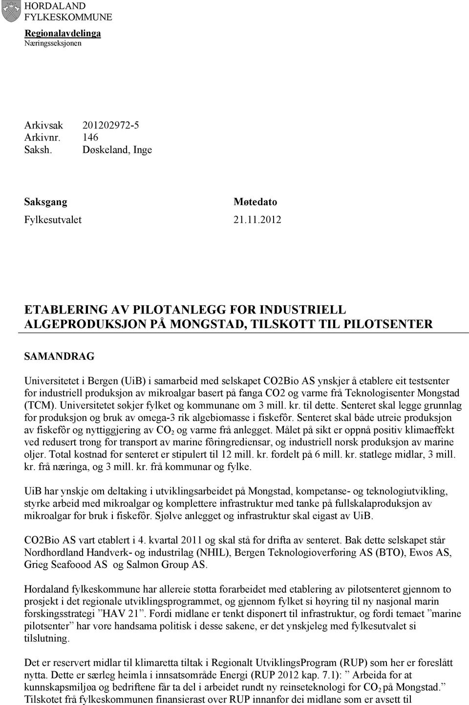 testsenter for industriell produksjon av mikroalgar basert på fanga CO2 og varme frå Teknologisenter Mongstad (TCM). Universitetet søkjer fylket og kommunane om 3 mill. kr. til dette.