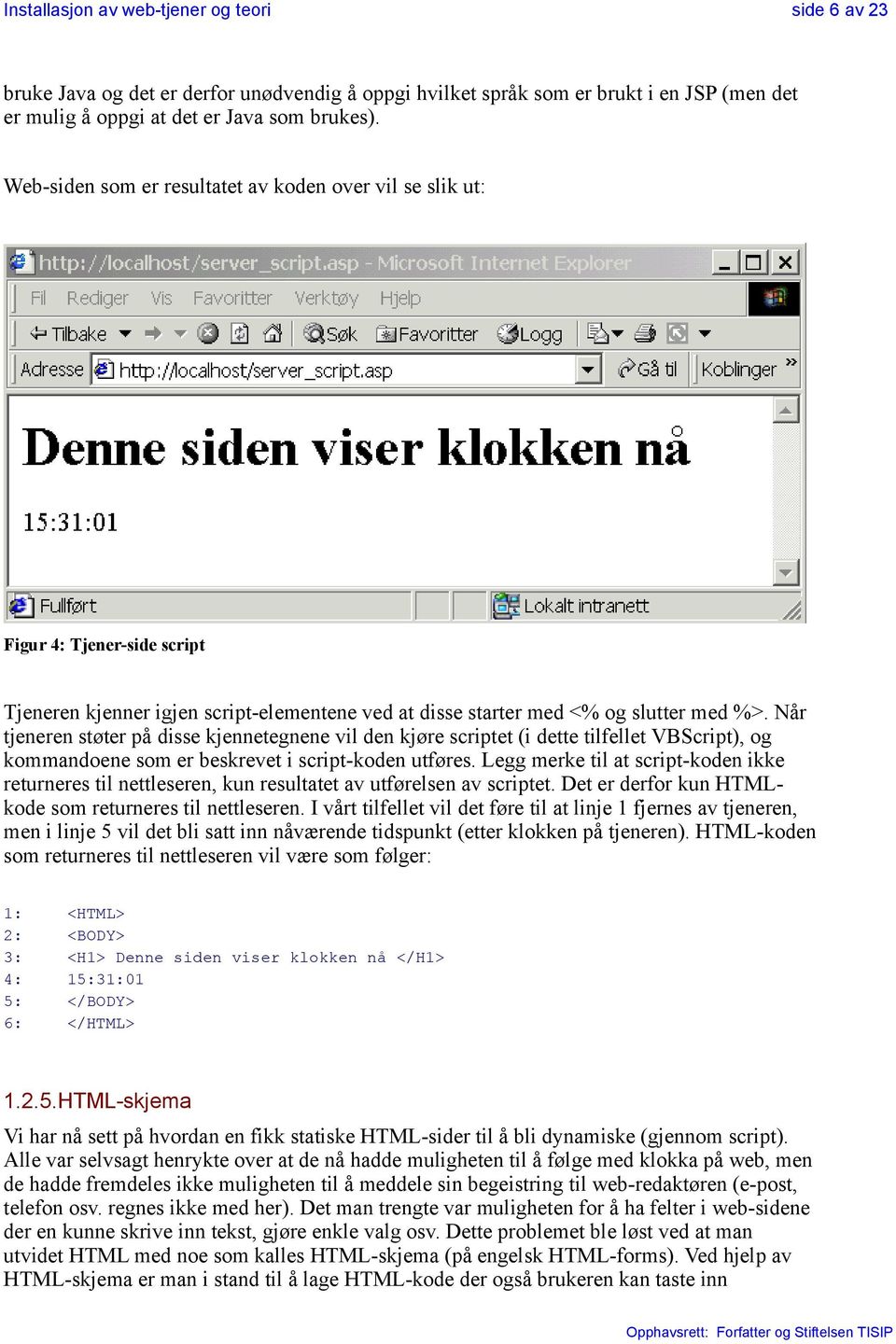 Når tjeneren støter på disse kjennetegnene vil den kjøre scriptet (i dette tilfellet VBScript), og kommandoene som er beskrevet i script-koden utføres.