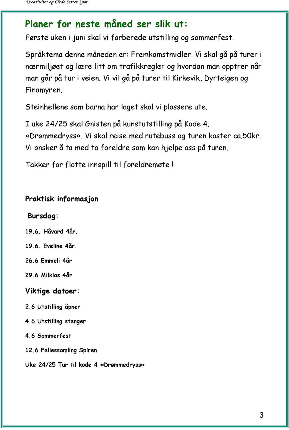 Steinhellene som barna har laget skal vi plassere ute. I uke 24/25 skal Gnisten på kunstutstilling på Kode 4. «Drømmedryss». Vi skal reise med rutebuss og turen koster ca.50kr.