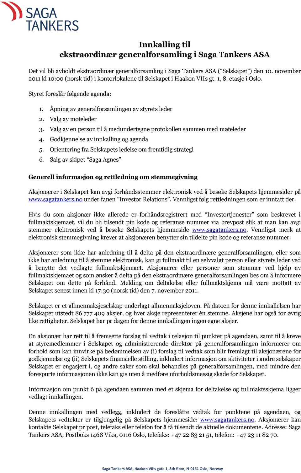 Valg av møteleder 3. Valg av en person til å medundertegne protokollen sammen med møteleder 4. Godkjennelse av innkalling og agenda 5. Orientering fra Selskapets ledelse om fremtidig strategi 6.