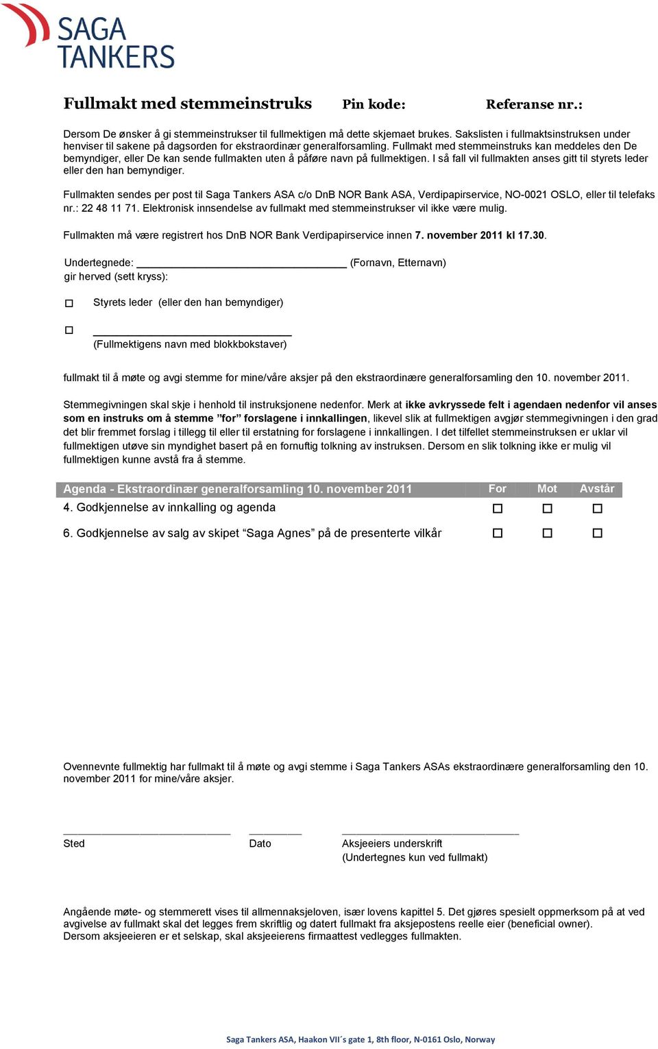 Fullmakt med stemmeinstruks kan meddeles den De bemyndiger, eller De kan sende fullmakten uten å påføre navn på fullmektigen.