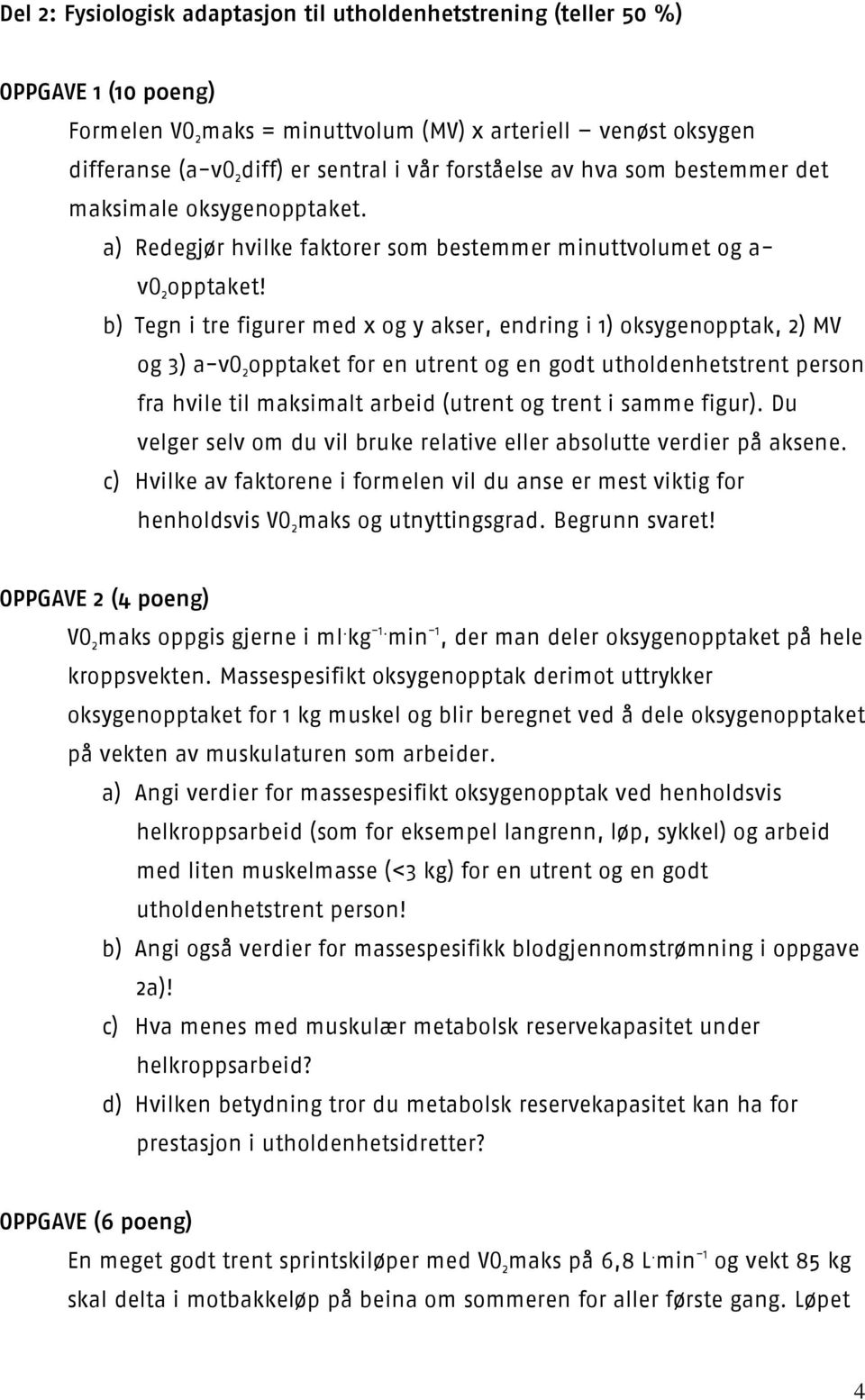 b) Tegn i tre figurer med x og y akser, endring i 1) oksygenopptak, 2) MV og 3) a-vo 2 opptaket for en utrent og en godt utholdenhetstrent person fra hvile til maksimalt arbeid (utrent og trent i