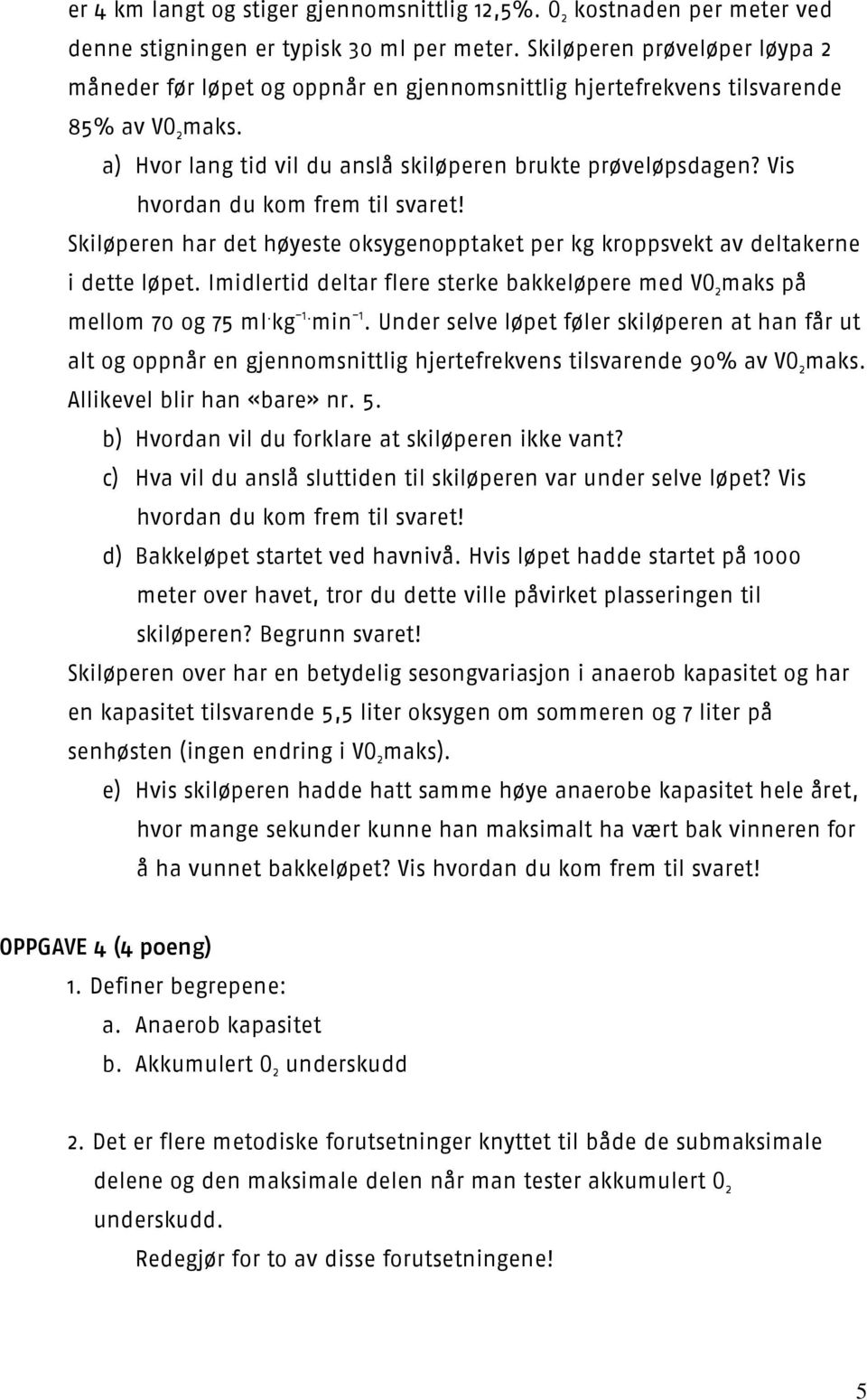 Vis hvordan du kom frem til svaret! Skiløperen har det høyeste oksygenopptaket per kg kroppsvekt av deltakerne i dette løpet.