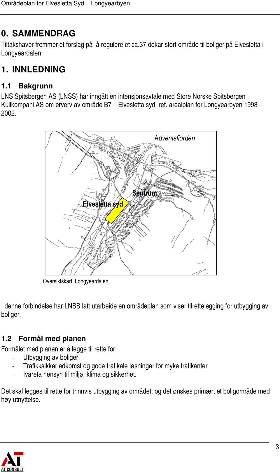 Adventsfjorden Elvesletta syd Sentrum Oversiktskart. Longyeardalen I denne forbindelse har LNSS latt utarbeide en områdeplan som viser tilrettelegging for utbygging av boliger. 1.