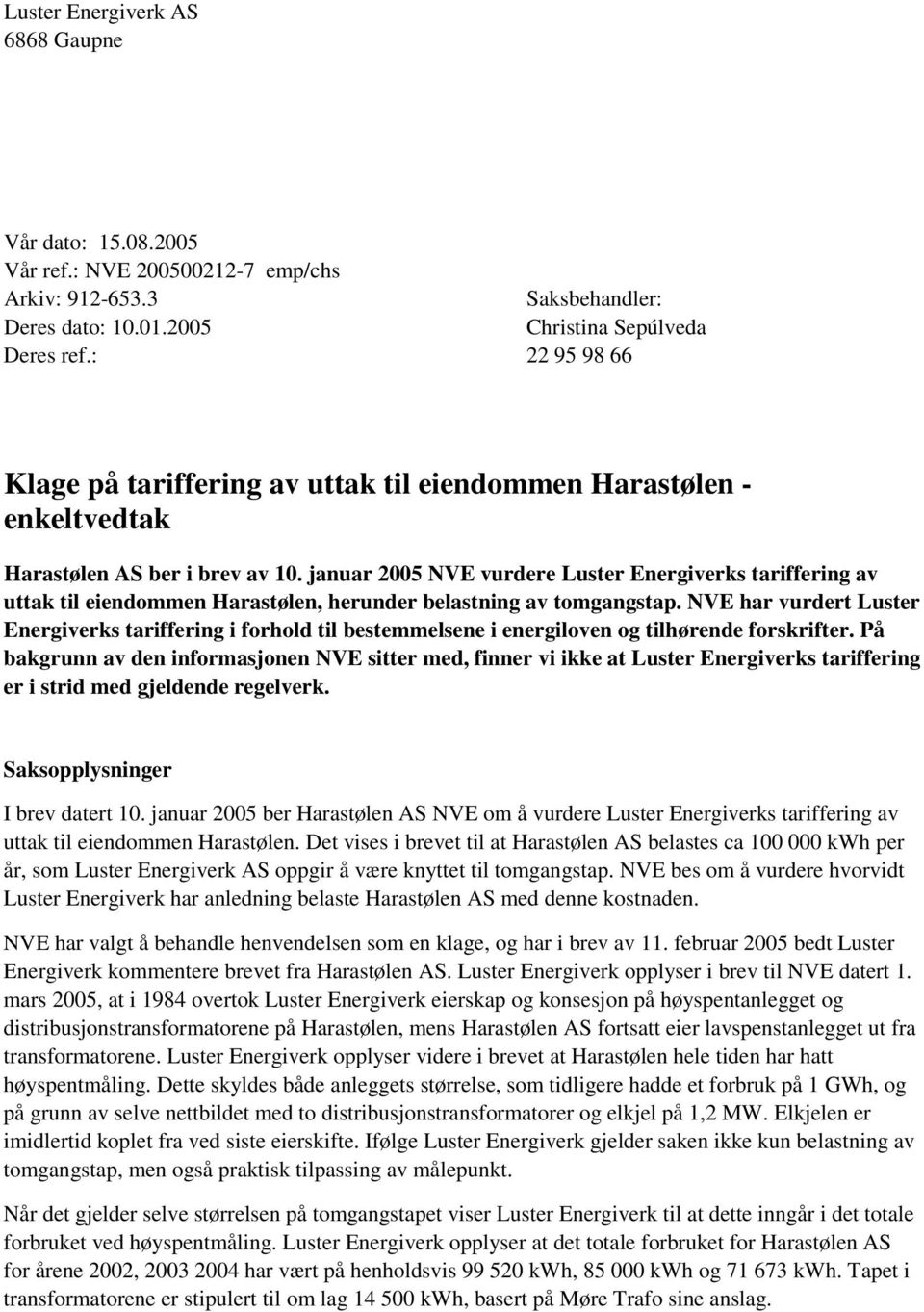 januar 2005 NVE vurdere Luster Energiverks tariffering av uttak til eiendommen Harastølen, herunder belastning av tomgangstap.