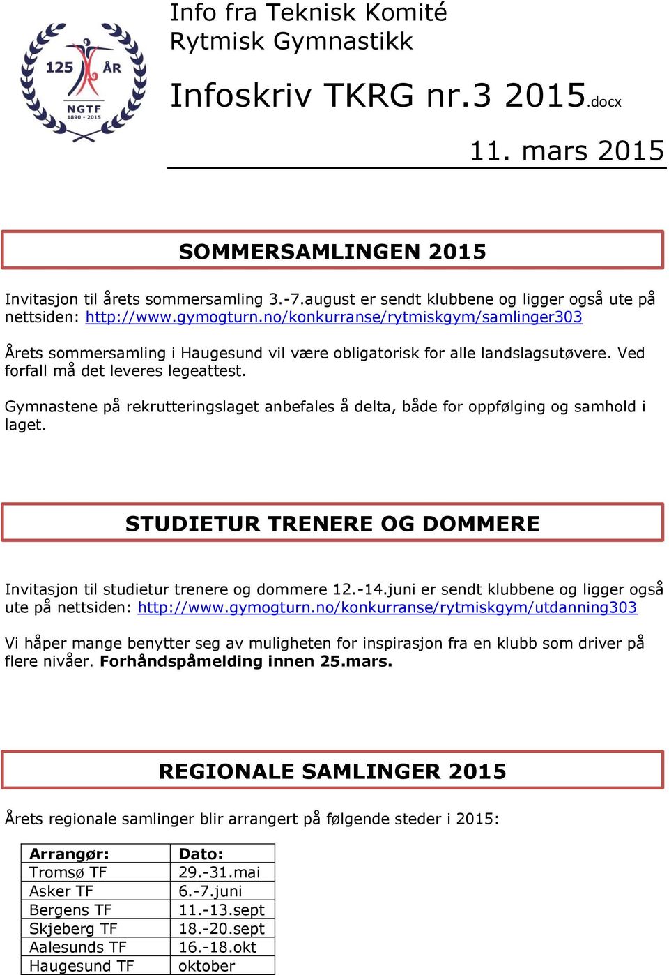 Gymnastene på rekrutteringslaget anbefales å delta, både for oppfølging og samhold i laget. STUDIETUR TRENERE OG DOMMERE Invitasjon til studietur trenere og dommere 12.-14.