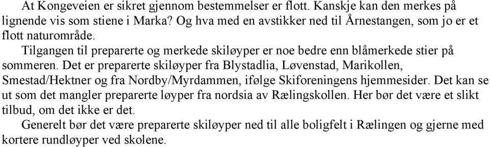 Det er preparerte skiløyper fra Blystadlia, Løvenstad, Marikollen, Smestad/Hektner og fra Nordby/Myrdammen, ifølge Skiforeningens hjemmesider.