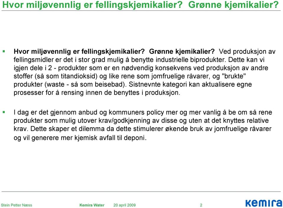 som beisebad). Sistnevnte kategori kan aktualisere egne prosesser for å rensing innen de benyttes i produksjon.