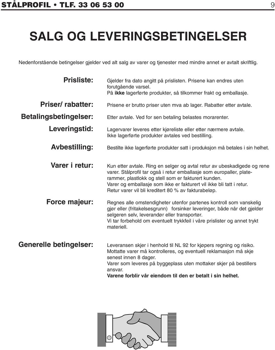 Prisene kan endres uten forutgående varsel. På ikke lagerførte produkter, så tilkommer frakt og emballasje. Prisene er brutto priser uten mva ab lager. Rabatter etter avtale. Etter avtale.