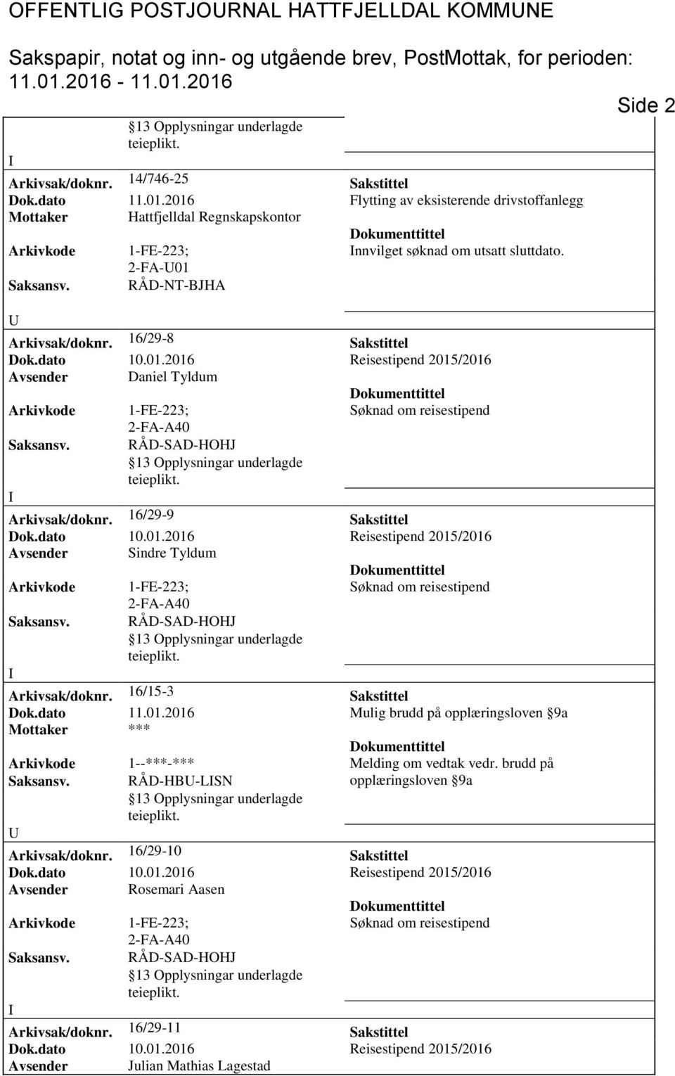 16/29-8 Sakstittel Avsender Daniel Tyldum Arkivsak/doknr. 16/29-9 Sakstittel Avsender Sindre Tyldum Arkivsak/doknr. 16/15-3 Sakstittel Dok.dato 11.01.