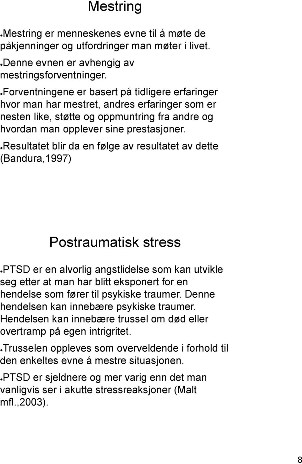 Resultatet blir da en følge av resultatet av dette (Bandura,1997) Postraumatisk stress PTSD er en alvorlig angstlidelse som kan utvikle seg etter at man har blitt eksponert for en hendelse som fører