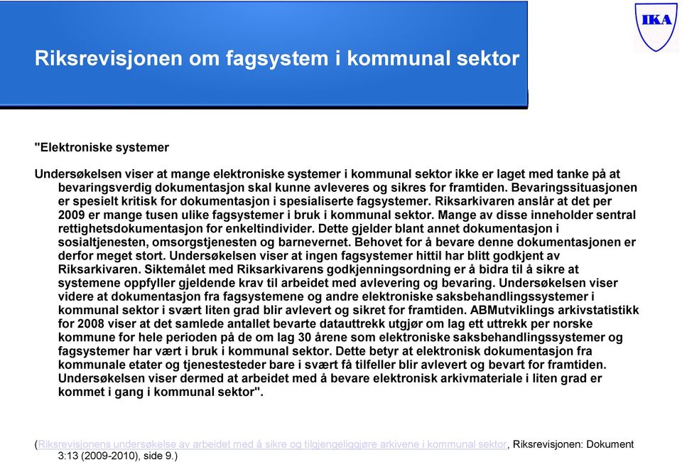 Riksarkivaren anslår at det per 2009 er mange tusen ulike fagsystemer i bruk i kommunal sektor. Mange av disse inneholder sentral rettighetsdokumentasjon for enkeltindivider.