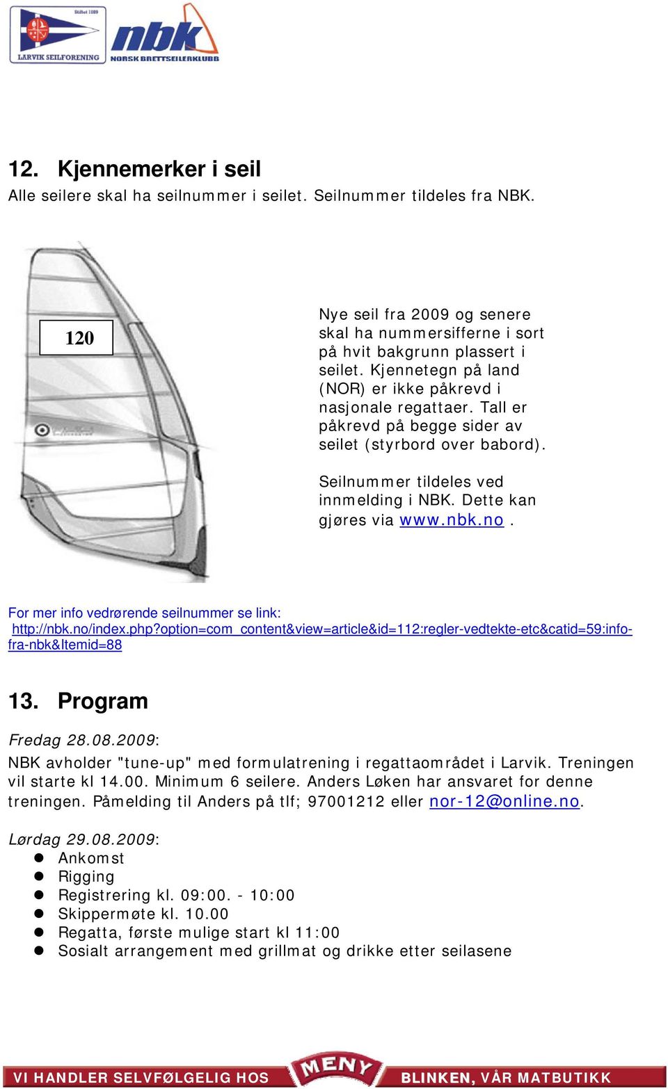 no. For mer info vedrørende seilnummer se link: http://nbk.no/index.php?option=com_content&view=article&id=112:regler-vedtekte-etc&catid=59:infofra-nbk&itemid=88 13. Program Fredag 28.08.