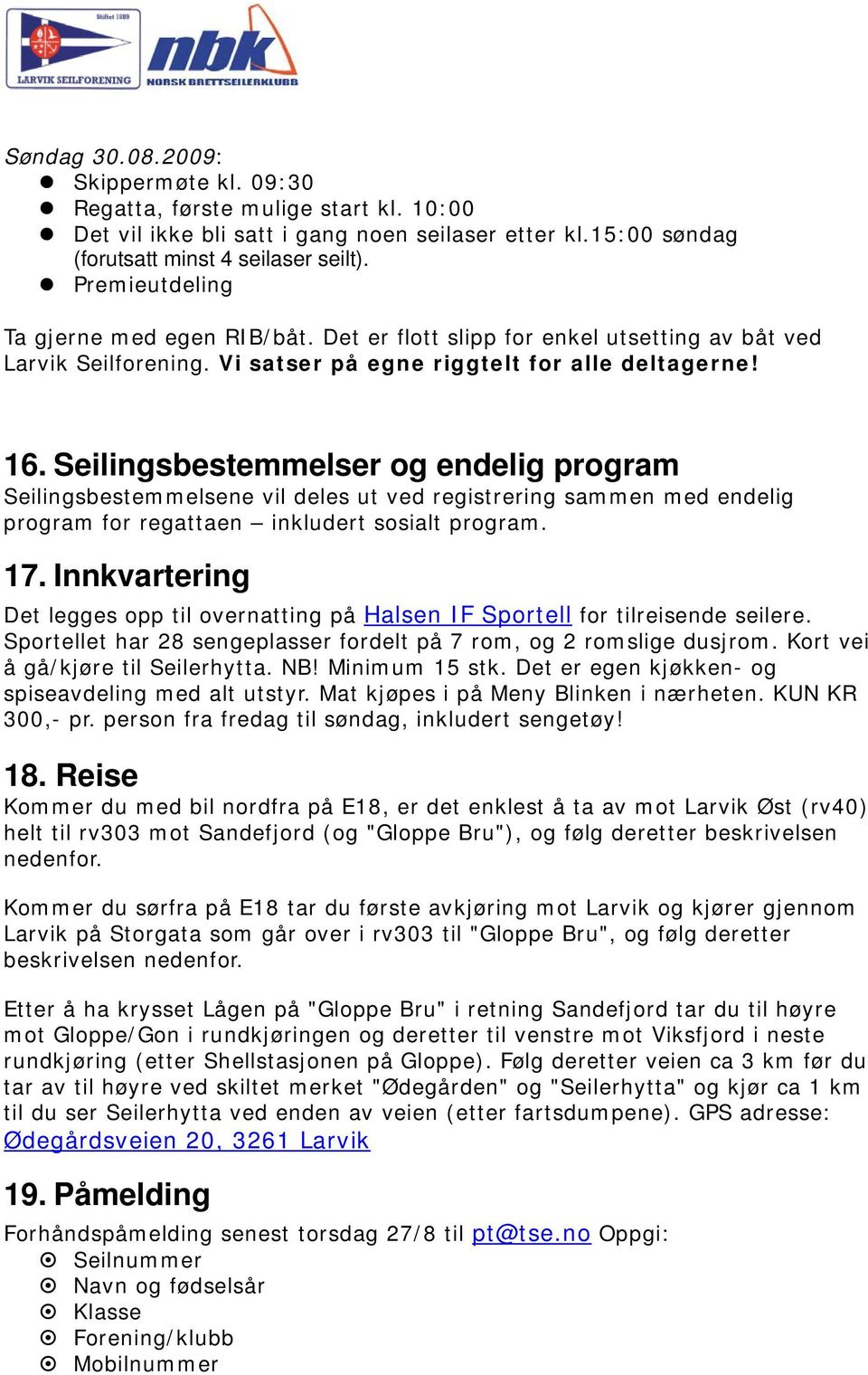 Seilingsbestemmelser og endelig program Seilingsbestemmelsene vil deles ut ved registrering sammen med endelig program for regattaen inkludert sosialt program. 17.