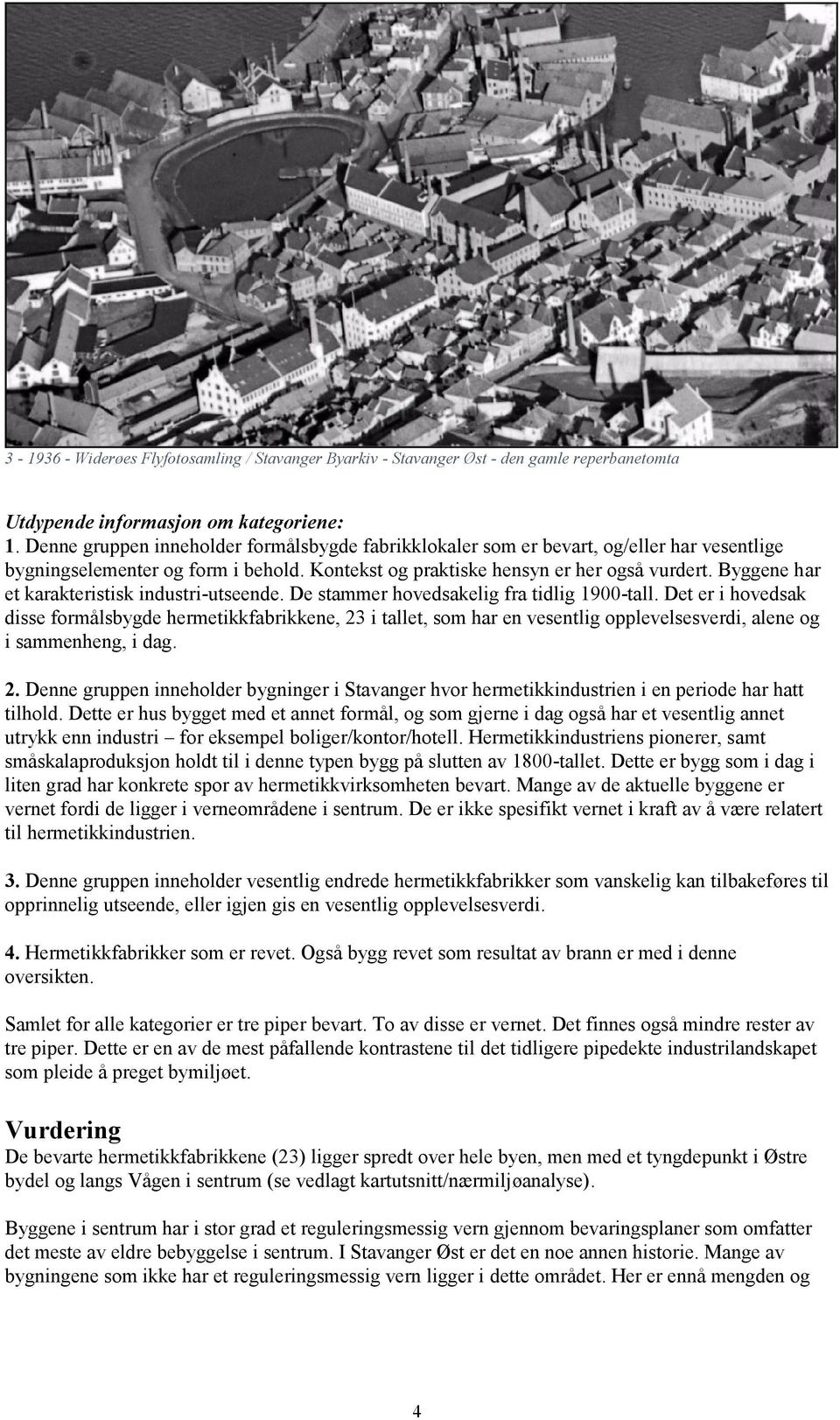 Byggene har et karakteristisk industri-utseende. De stammer hovedsakelig fra tidlig 1900-tall.