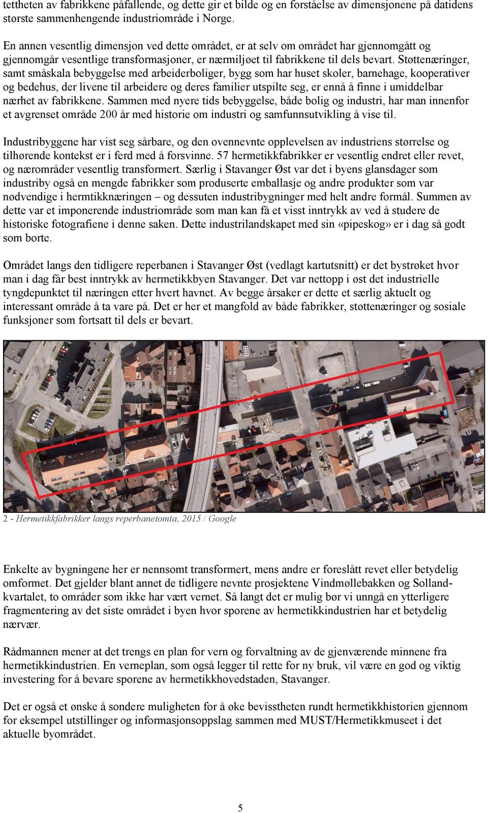 Støttenæringer, samt småskala bebyggelse med arbeiderboliger, bygg som har huset skoler, barnehage, kooperativer og bedehus, der livene til arbeidere og deres familier utspilte seg, er ennå å finne i